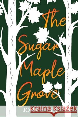 The Sugar Maple Grove John E Espy   9781948598361