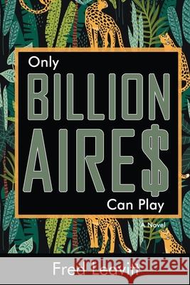 Only Billionaires Can Play Fred Leavitt 9781948598538