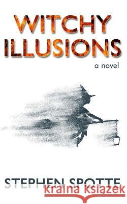 Witchy Illusions Stephen Spotte 9781948598590