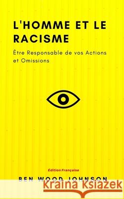 L'homme et le Racisme: Être Responsable de vos Actions et Omissions Johnson, Ben Wood 9781948600040 Tesko Publishing