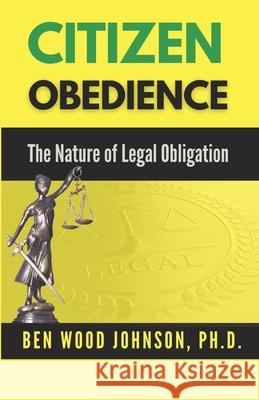 Citizen Obedience: The Nature of Legal Obligation Ben Wood Johnson 9781948600088 Tesko Publishing