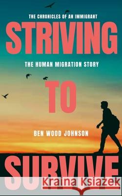 Striving to Survive: The Human Migration Story Ben Wood Johnson 9781948600170 Tesko Publishing