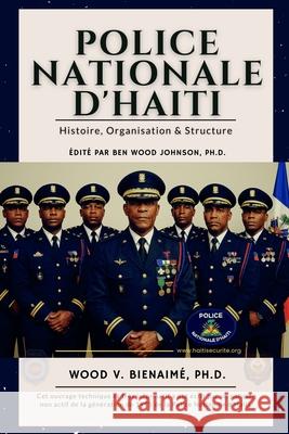 Police Nationale d'Haiti: Histoire, Organisation et Structure Ben Wood Johnson Wood V. Bienaim? 9781948600910 Tesko Publishing