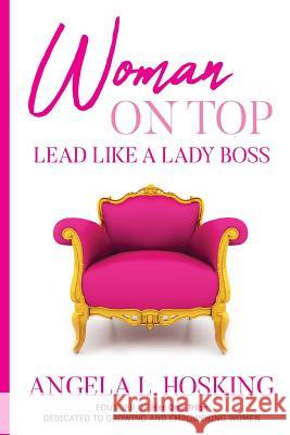 Woman on Top: Lead Like a Lady Boss Angela Hosking 9781948604284