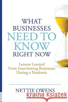 What Businesses Need To Know Right Now: Lessons Learned From Interviewing Businesses During a Pandemic Nettie Owens Robin Blackburn 9781948604567 Sappari Solutions, LLC