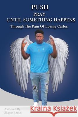 PUSH Pray Until Something Happens Through The Pain Of Losing Carlos Shante Bethel 9781948605267