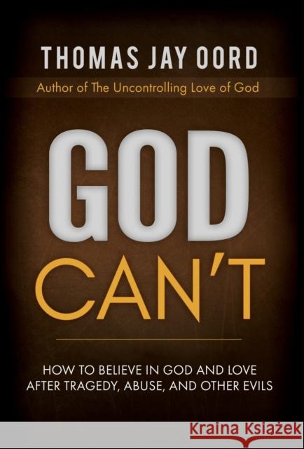 God Can't: How to Believe in God and Love after Tragedy, Abuse, and Other Evils Oord, Thomas Jay 9781948609111 Sacrasage Press