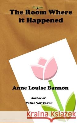 The Room Where it Happened Anne Louise Bannon 9781948616508