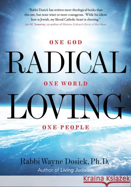 Radical Loving: One God, One World, One People Wayne Dosick 9781948626279