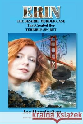 Erin - The Bizarre Murder Case that Created Her Terrible Secret Joe Harrington   9781948638142 Fideli Publishing Inc.