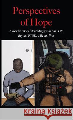 Perspectives of Hope: A Rescue Pilot's Silent Struggle to Find Life Beyond PTSD, TBI and War Robert Scoggins 9781948638425 Fideli Publishing Inc.