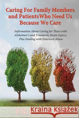 Caring for Family Members and Patients Who Need Us Because We Care: Information About Caring for Those with Alzheimer's Disease and Traumatic Brain In Lewis, Fran 9781948638920 Fideli Publishing Inc.