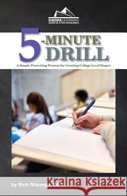 5-Minute Drill: A Simple Prewriting Process for Creating College-Level Essays Rich Mayorg 9781948641173 Sherpa Learning, LLC