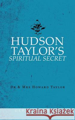 Hudson Taylor's Spiritual Secret Dr Mrs And Howard Taylor 9781948648158