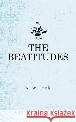 The Beatitudes Arthur W. Pink 9781948648264