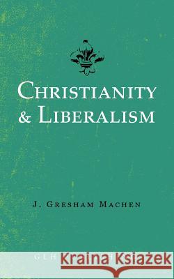 Christianity & Liberalism J Gresham Machen 9781948648530 Glh Publishing