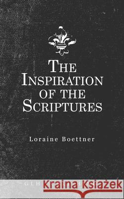 The Inspiration Of The Scriptures Loraine Boettner 9781948648776