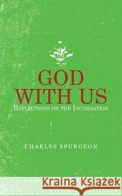 God With Us: Reflections on the Incarnation Charles Spurgeon 9781948648851 Glh Publishing