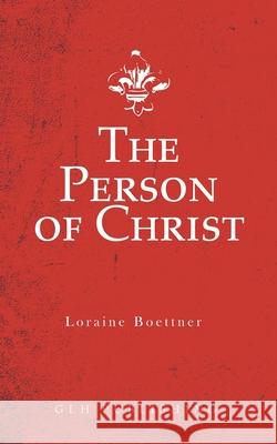The Person of Christ Boettner Loraine 9781948648899 Glh Publishing