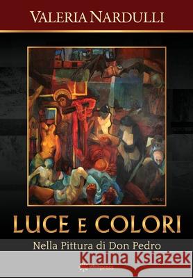 Luce e Colori: Nella Pittura di Don Pedro Valeria Nardulli Leonardo Campanile Dominic Anthony Campanile 9781948651103 Idea Press