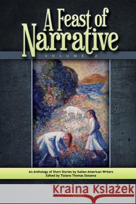 A Feast of Narrative 2: An Anthology of Short Stories by Italian American Writers Dominic Anthony Campanile Tiziano Thomas Dossena 9781948651172