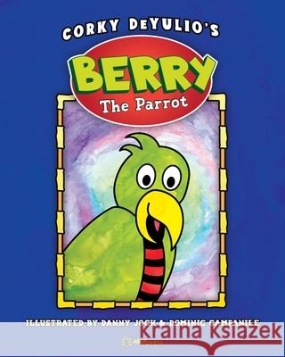 Berry the Parrot Corky Deyulio Dominic Anthony Campanile Danny Jock 9781948651219