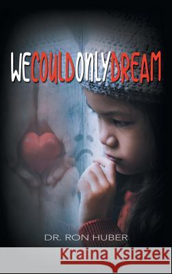 We Could Only Dream Ron Huber 9781948653404 Authors Press