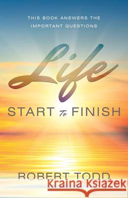 Life: Start To Finish Robert Todd, III 9781948654326