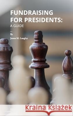 Fundraising for Presidents: A Guide James Langley 9781948658010 Academic Impressions