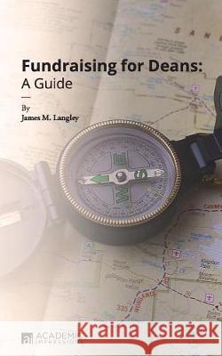 Fundraising for Deans: A Guide James Langley 9781948658041 Academic Impressions