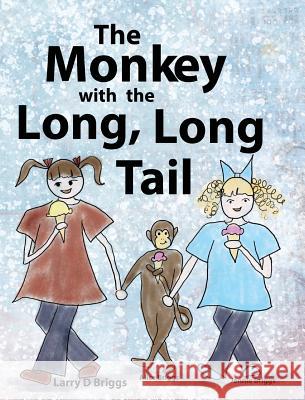 The Monkey with the Long, Long Tail Larry D Briggs Alice Briggs Jennie Briggs 9781948666039