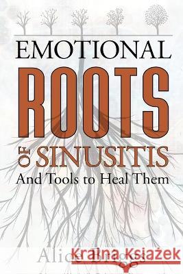 The Emotional Roots of Sinusitis Alice Briggs   9781948666404 Alice Arlene Ltd Co