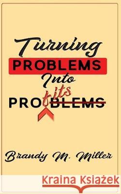 Turning Problems Into Profits Brandy M. Miller Brandy M. Miller 9781948672146 40 Day Writer LLC