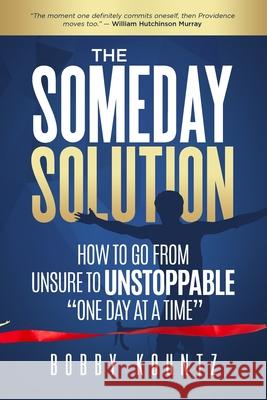 The Someday Solution: HOW TO GO FROM unsure TO UNSTOPPABLE 