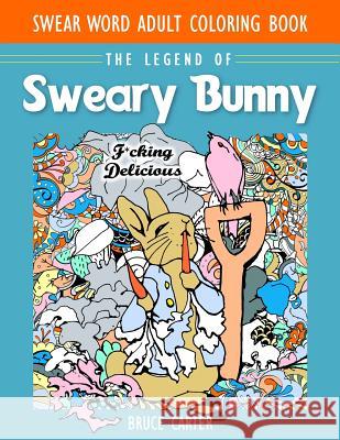 Swear Word Adult Coloring Book: The Legend of Sweary Bunny Bruce Carter 9781948674072 Creative Designs & Artwork