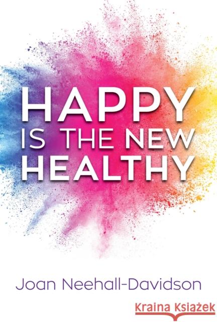 Happy Is the New Healthy Joan Neehall 9781948677707 Forefront Books