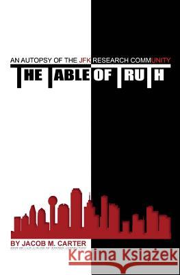 The Table of Truth: An Autopsy of the JFK Research Community Jacob M. Carter 9781948679039 Wordcrafts Press