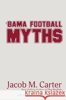 'Bama Football Myths Jacob M. Carter 9781948679916 Wordcrafts Press