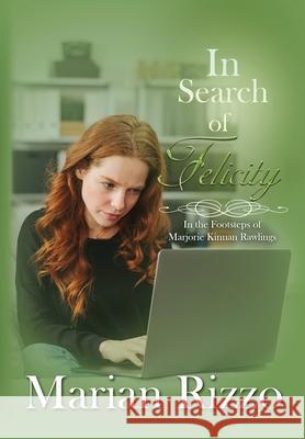 In Search of Felicity: In the Footsteps of Marjorie Kinnan Rawlings Marian Rizzo 9781948679992 Wordcrafts Press