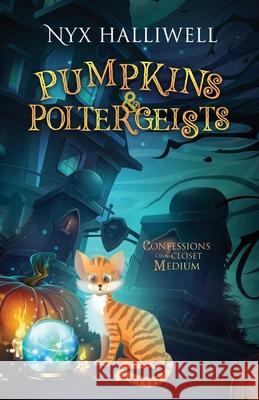 Pumpkins & Poltergeists: Confessions of a Closet Medium, Book 1 Nyx Halliwell 9781948686266 Beach Path Publishing, LLC