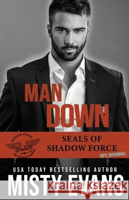 Man Down: SEALs of Shadow Force: Spy Division, Book 3 Misty Evans 9781948686273