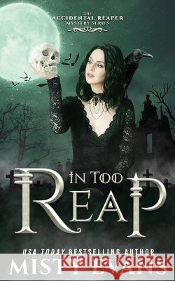 In Too Reap, The Accidental Reaper Paranormal Urban Fantasy Series, Book 3 Misty Evans 9781948686587 Beach Path Publishing, LLC
