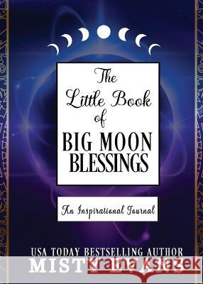 The Little Book of Big Moon Blessings: An Inspirational Journal Evans, Misty 9781948686679