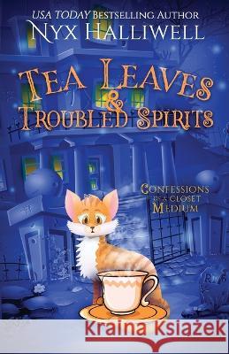 Tea Leaves & Troubled Spirits, Confessions of a Closet Medium, Book 6 Nyx Halliwell 9781948686754 Beach Path Publishing, LLC