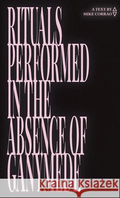Rituals Performed in the Absence of Ganymede Mike Corrao 9781948687256