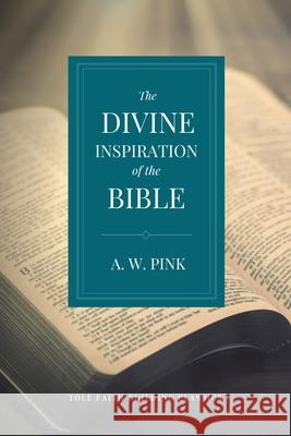 The Divine Inspiration of the Bible A. W. Pink 9781948696524 Tole Publishing