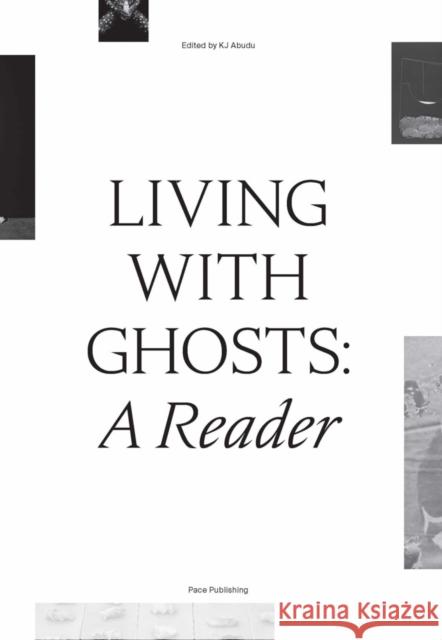 Living with Ghosts: A Reader: Writings on Coloniality, Decoloniality, Hauntology and Contemporary Art Kj Abudu 9781948701594 Pace Gallery
