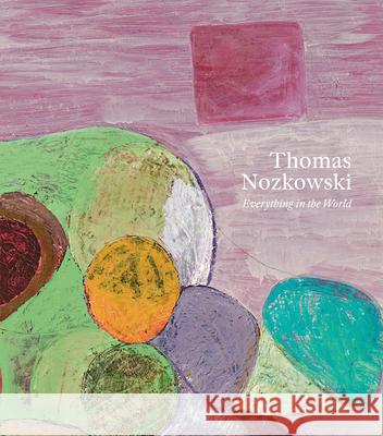 Thomas Nozkowski: Everything in the World Thomas Nozkowski 9781948701686 Pace Gallery