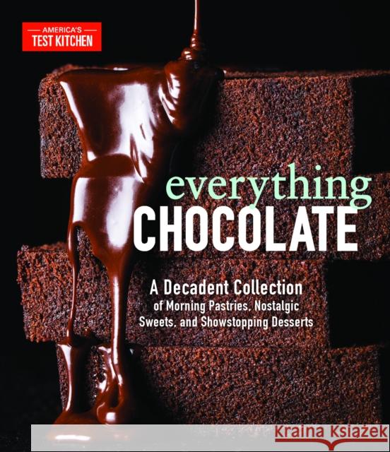 Everything Chocolate: A Decadent Collection of Morning Pastries, Nostalgic Sweets, and Showstopping Desserts America's Test Kitchen 9781948703086 America's Test Kitchen