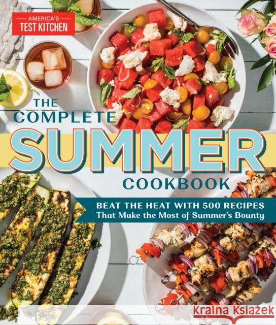 The Complete Summer Cookbook: Beat the Heat with 500 Recipes That Make the Most of Summer's Bounty America's Test Kitchen 9781948703147
